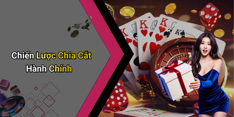 Chiến Lược Chia Cắt Hành Chính