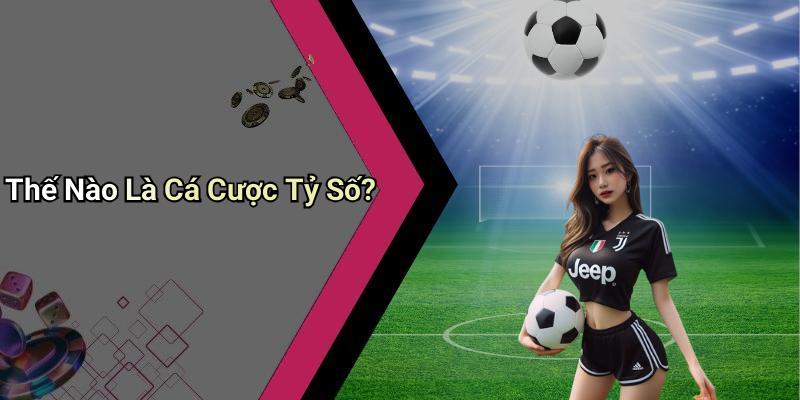 Thế Nào Là Cá Cược Tỷ Số?