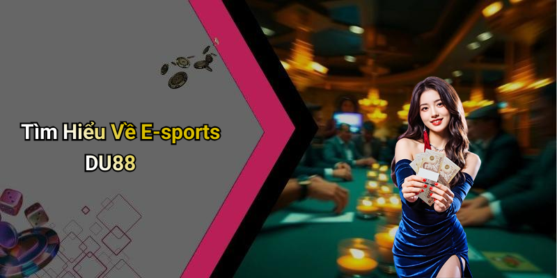 Tìm Hiểu Về E-sports DU88