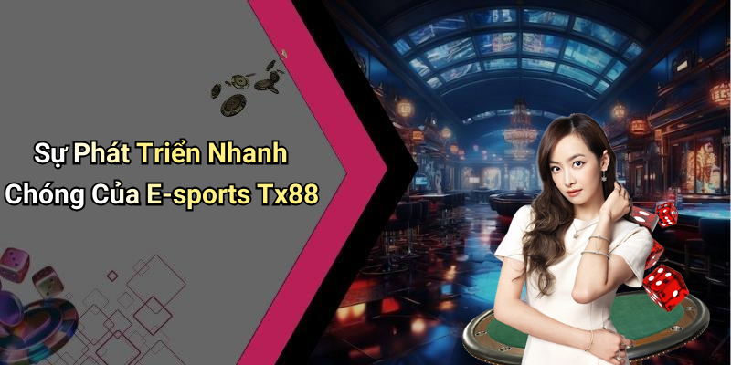 Sự Phát Triển Nhanh Chóng Của E-sports Tx88