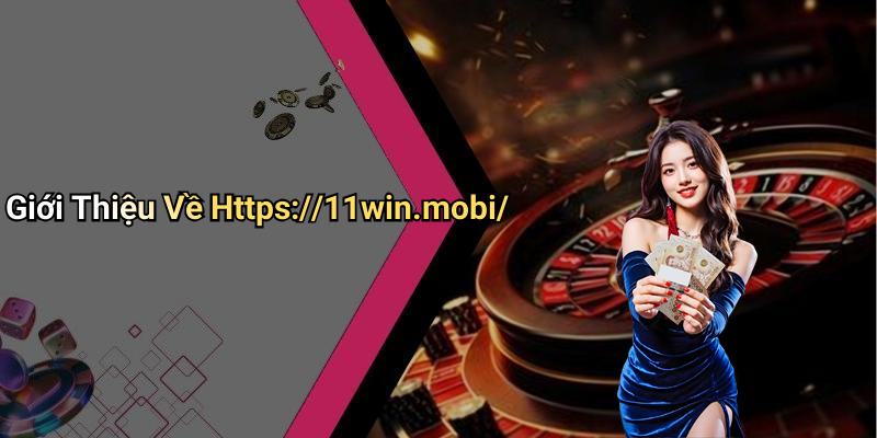 Giới Thiệu Về Https://11win.mobi/