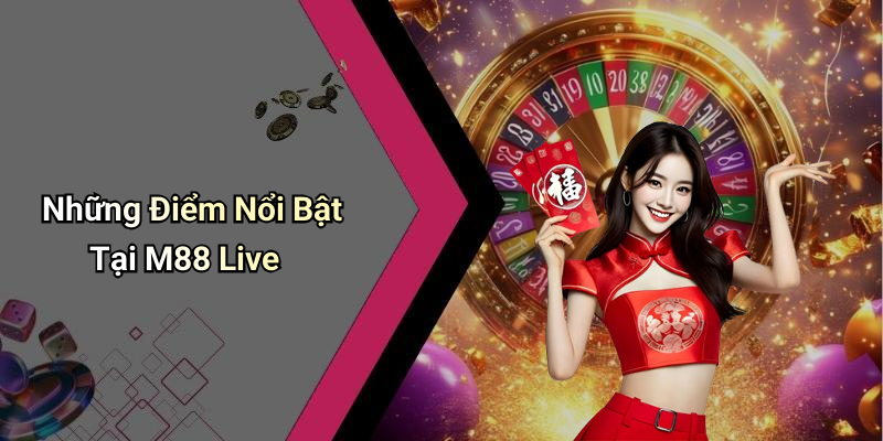 Những Điểm Nổi Bật Tại M88 Live