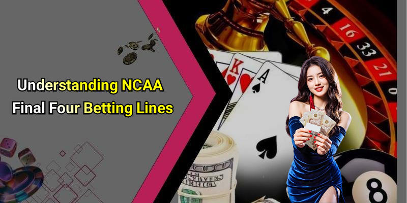 Understanding NCAA Final Four Betting Lines