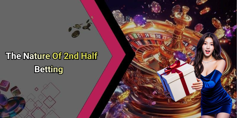 The Nature Of 2nd Half Betting