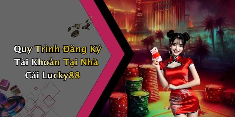 Quy Trình Đăng Ký Tài Khoản Tại Nhà Cái Lucky88