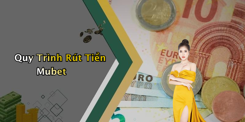 Quy Trình Rút Tiền Mubet