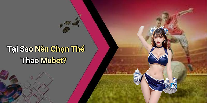Tại Sao Nên Chọn Thể Thao Mubet?