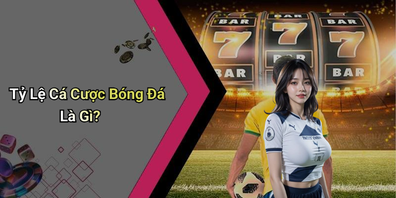Tỷ Lệ Cá Cược Bóng Đá Là Gì?