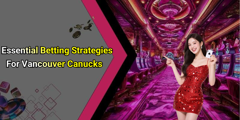 Essential Betting Strategies For Vancouver Canucks