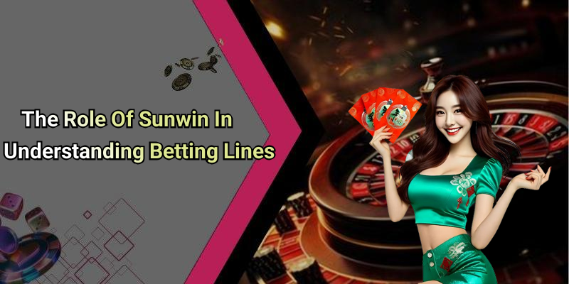 The Role Of Sunwin In Understanding Betting Lines