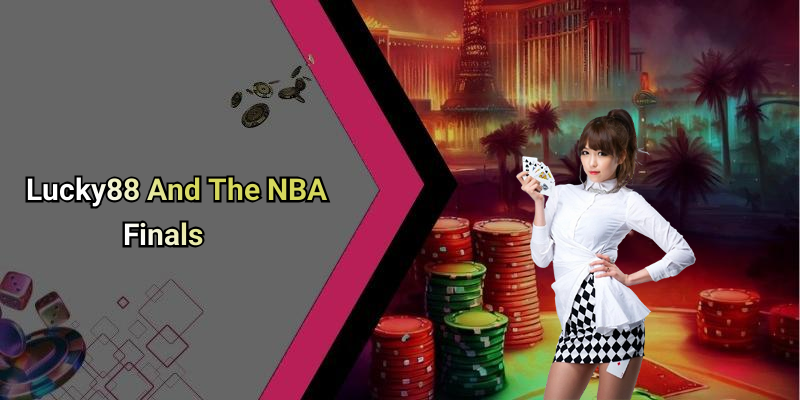Lucky88 And The NBA Finals