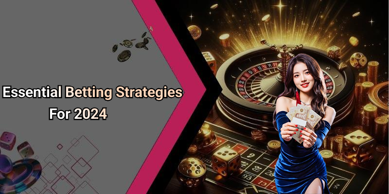 Essential Betting Strategies For 2024