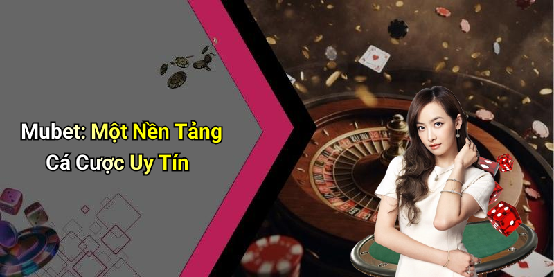 Mubet: Một Nền Tảng Cá Cược Uy Tín