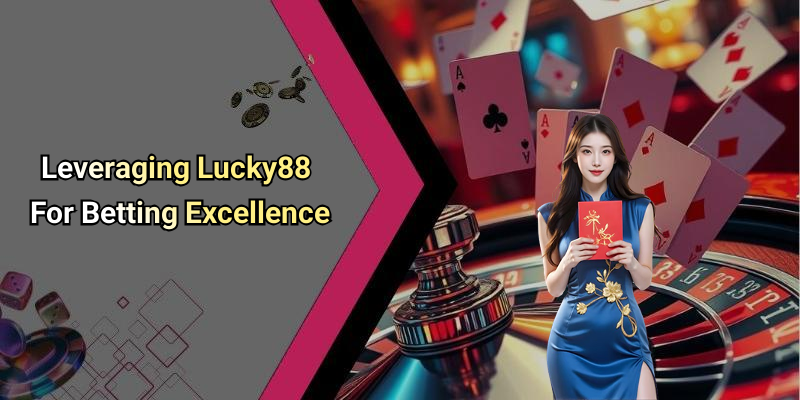Leveraging Lucky88 For Betting Excellence