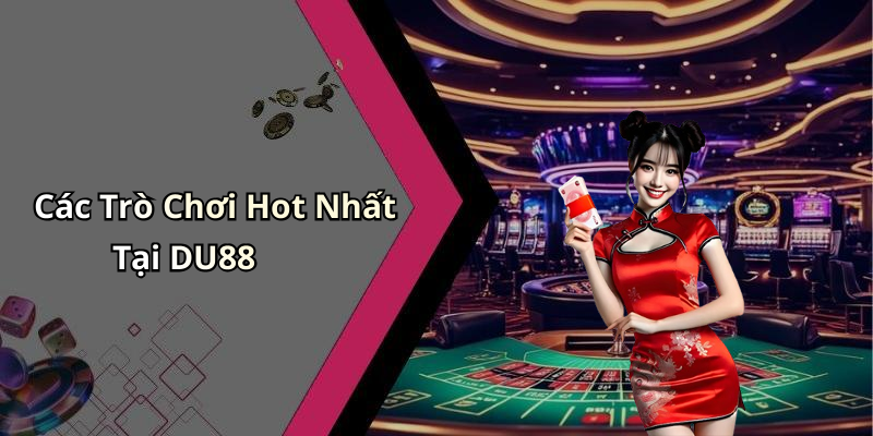 Các Trò Chơi Hot Nhất Tại DU88