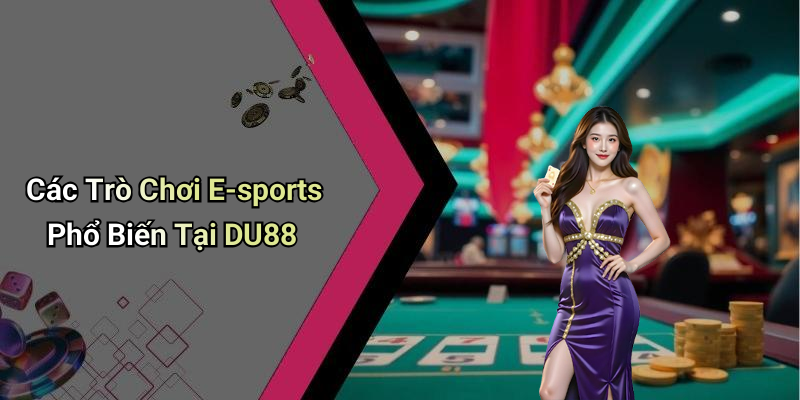 Các Trò Chơi E-sports Phổ Biến Tại DU88
