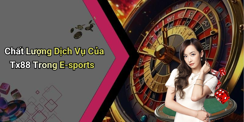 Chất Lượng Dịch Vụ Của Tx88 Trong E-sports