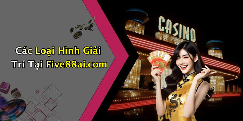 Các Loại Hình Giải Trí Tại Five88ai.com