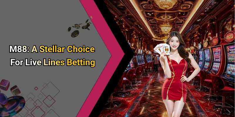 M88: A Stellar Choice For Live Lines Betting