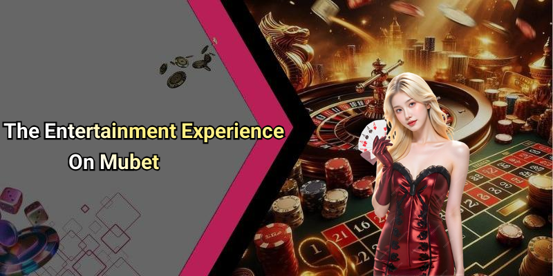 The Entertainment Experience On Mubet