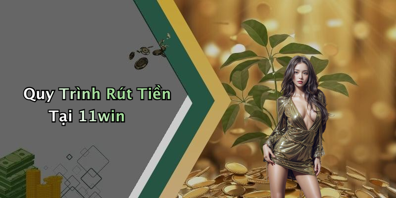 Quy Trình Rút Tiền Tại 11win