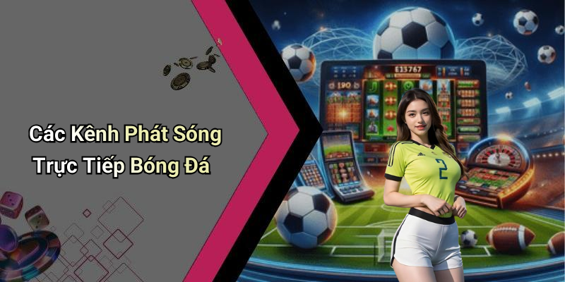 Các Kênh Phát Sóng Trực Tiếp Bóng Đá