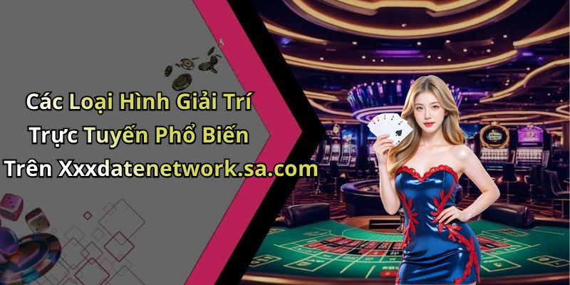 Các Loại Hình Giải Trí Trực Tuyến Phổ Biến Trên Xxxdatenetwork.sa.com