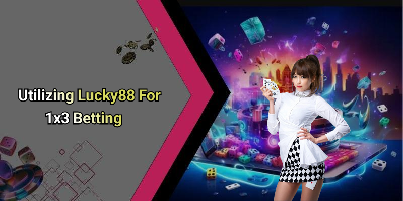 Utilizing Lucky88 For 1x3 Betting