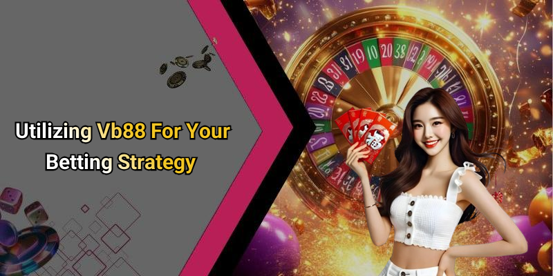 Utilizing Vb88 For Your Betting Strategy