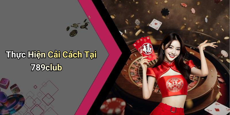 Thực Hiện Cải Cách Tại 789club