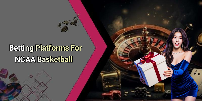 Betting Platforms For NCAA Basketball