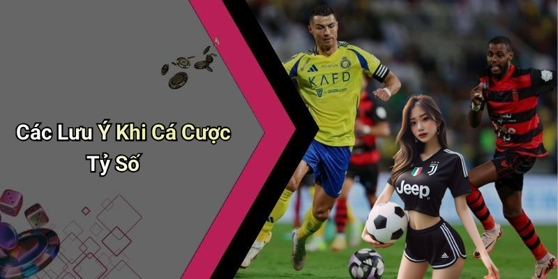 Các Lưu Ý Khi Cá Cược Tỷ Số