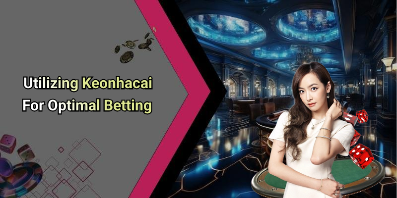 Utilizing Keonhacai For Optimal Betting