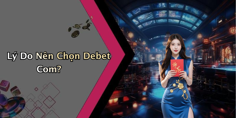 Lý Do Nên Chọn Debet Com?