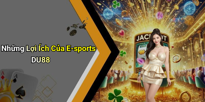 Những Lợi Ích Của E-sports DU88