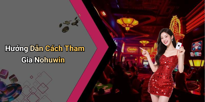 Hướng Dẫn Cách Tham Gia Nohuwin