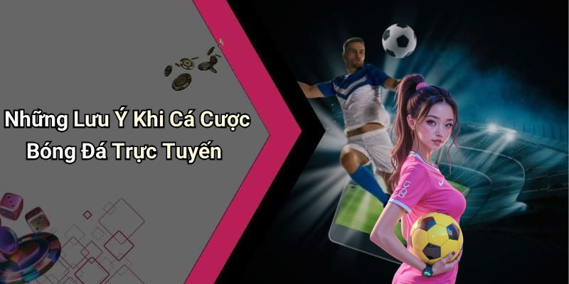 Những Lưu Ý Khi Cá Cược Bóng Đá Trực Tuyến