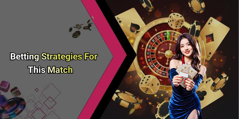 Betting Strategies For This Match
