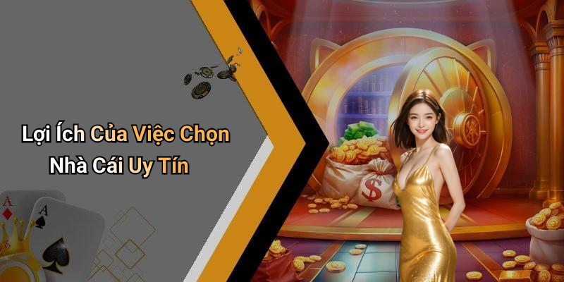 Lợi Ích Của Việc Chọn Nhà Cái Uy Tín