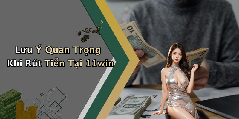 Lưu Ý Quan Trọng Khi Rút Tiền Tại 11win