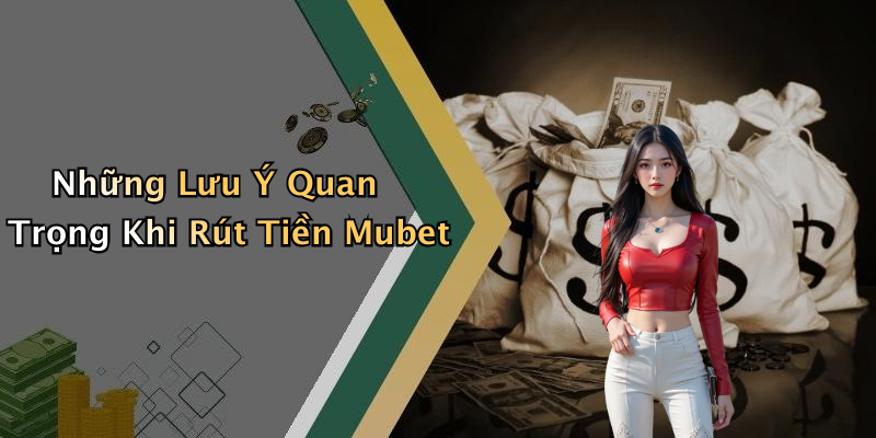 Những Lưu Ý Quan Trọng Khi Rút Tiền Mubet