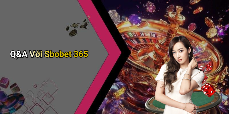 Q&A Với Sbobet 365