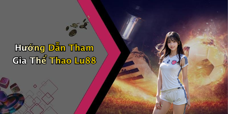 Hướng Dẫn Tham Gia Thể Thao Lu88
