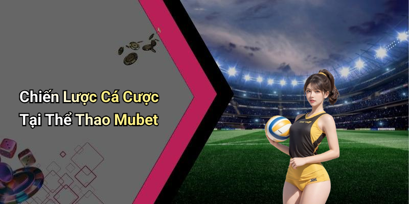 Chiến Lược Cá Cược Tại Thể Thao Mubet