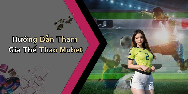 Hướng Dẫn Tham Gia Thể Thao Mubet