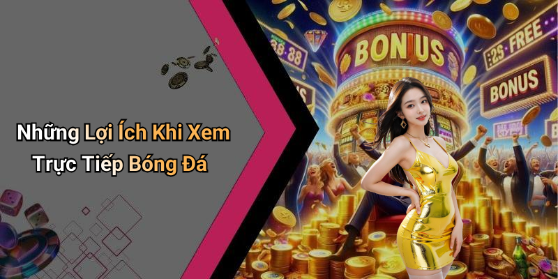 Những Lợi Ích Khi Xem Trực Tiếp Bóng Đá