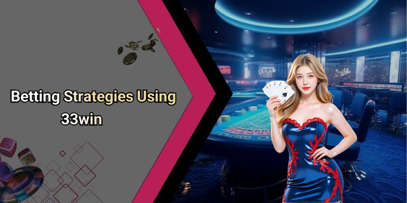 Betting Strategies Using 33win